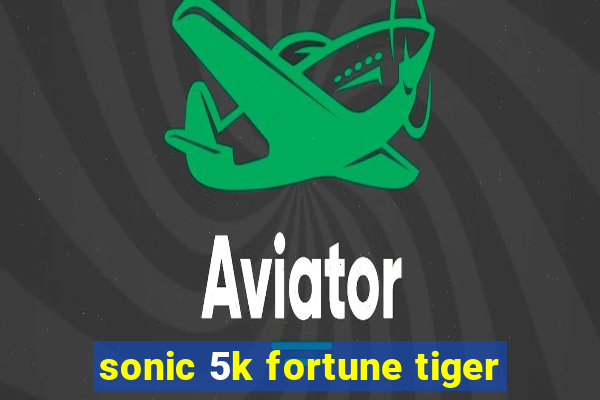 sonic 5k fortune tiger