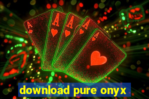 download pure onyx