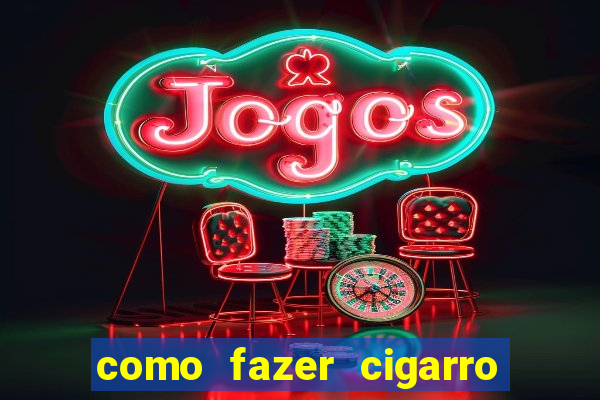 como fazer cigarro caseiro de papel