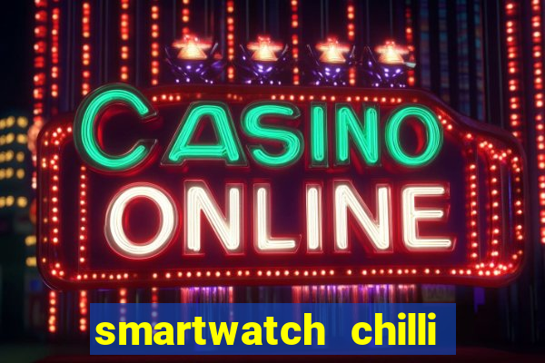 smartwatch chilli beans vale a pena smartwatch chilli beans