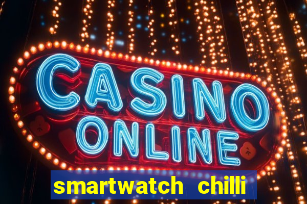smartwatch chilli beans vale a pena smartwatch chilli beans