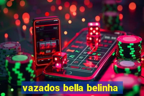 vazados bella belinha