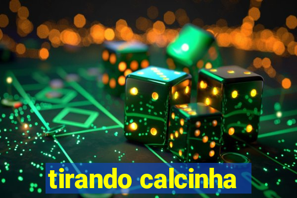 tirando calcinha
