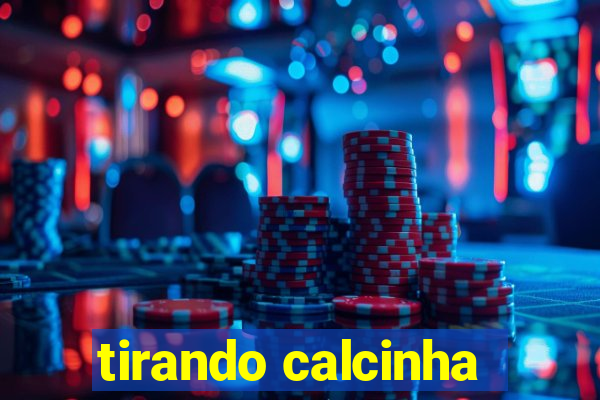 tirando calcinha