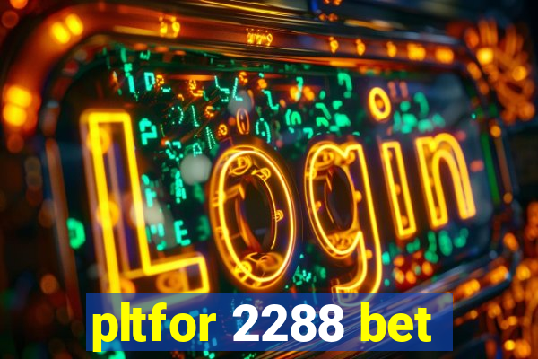 pltfor 2288 bet