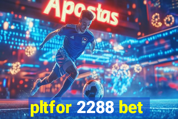 pltfor 2288 bet