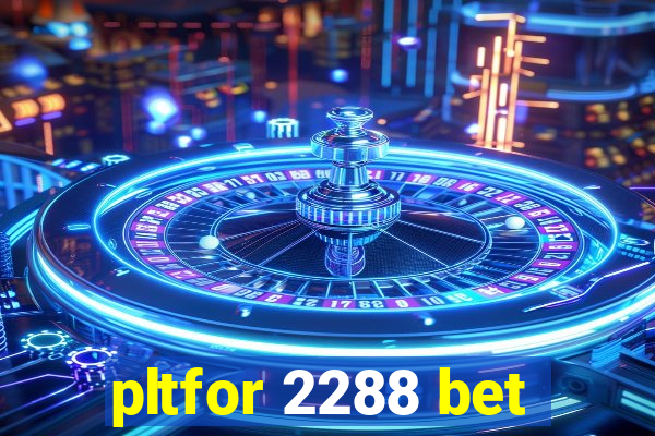 pltfor 2288 bet