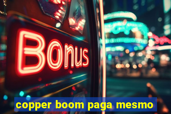 copper boom paga mesmo