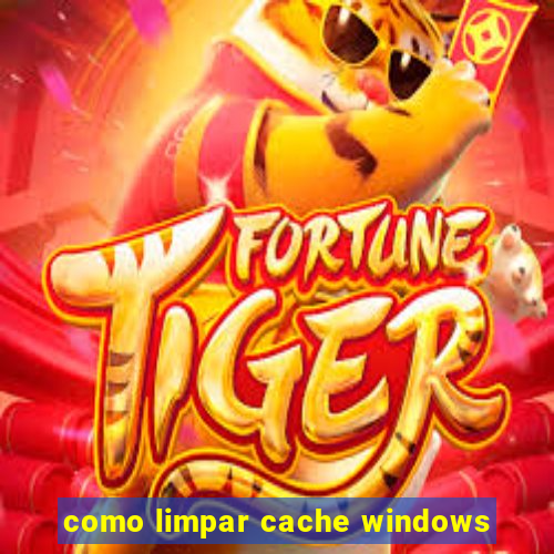 como limpar cache windows