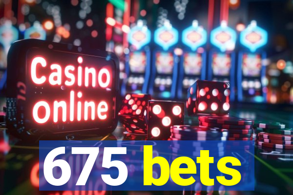 675 bets