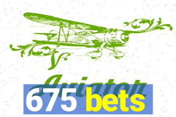 675 bets