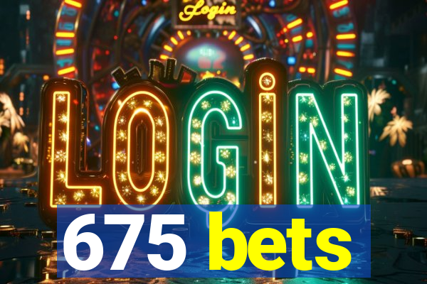 675 bets