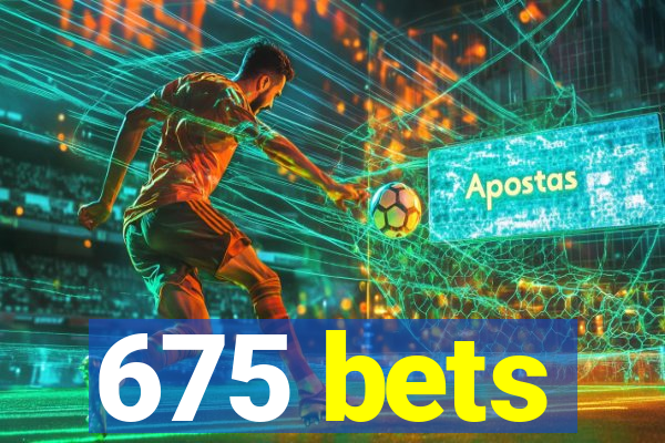675 bets