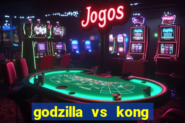 godzilla vs kong filme completo dublado