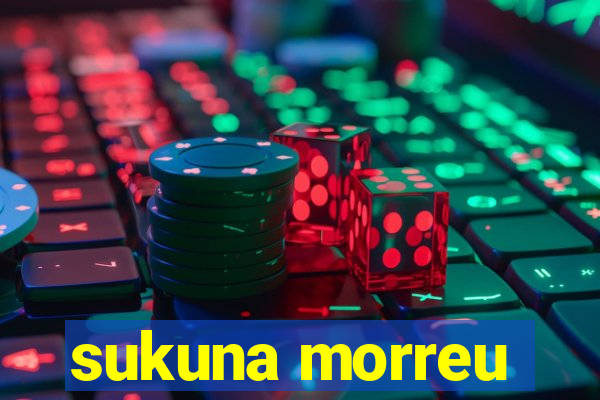 sukuna morreu