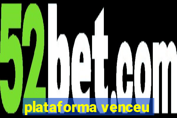 plataforma venceu