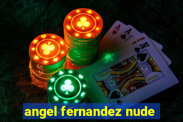 angel fernandez nude