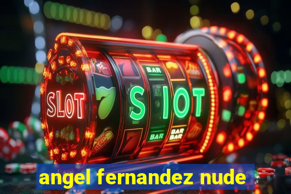 angel fernandez nude