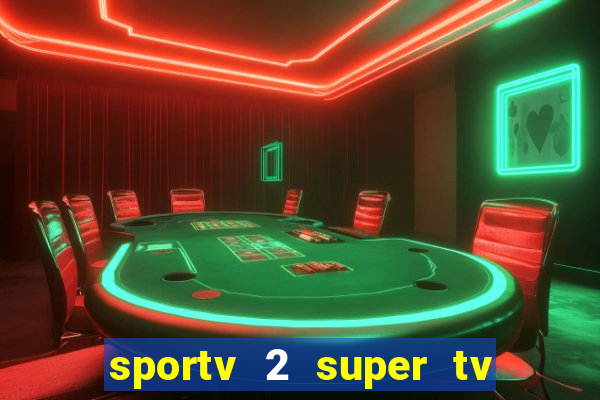 sportv 2 super tv ao vivo