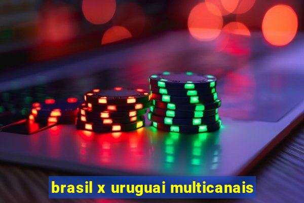 brasil x uruguai multicanais