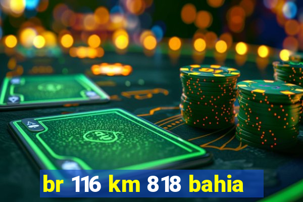 br 116 km 818 bahia