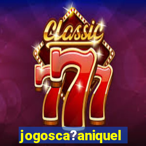 jogosca?aniquel