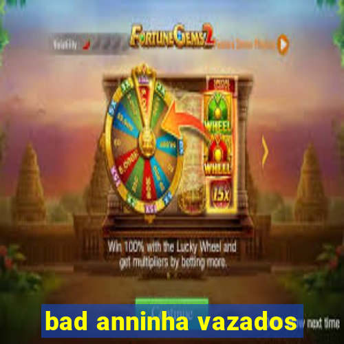 bad anninha vazados