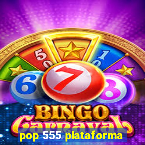 pop 555 plataforma
