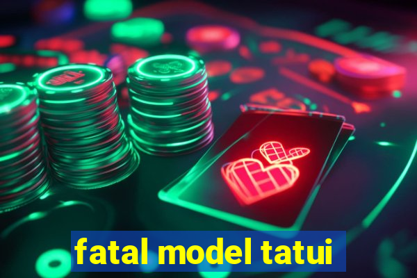 fatal model tatui
