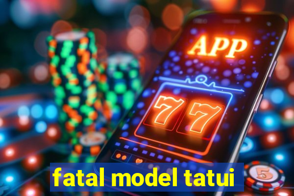 fatal model tatui