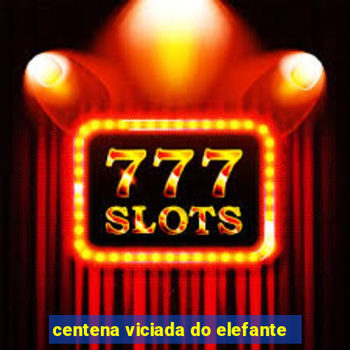centena viciada do elefante