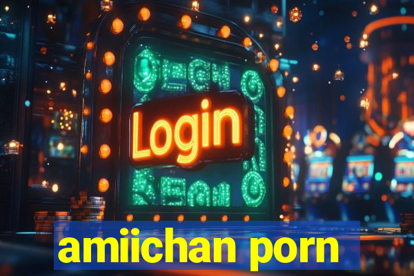 amiichan porn