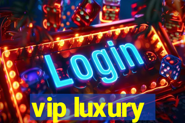 vip luxury