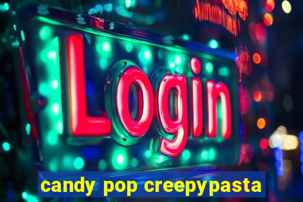 candy pop creepypasta