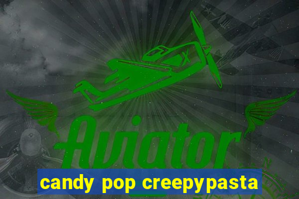 candy pop creepypasta