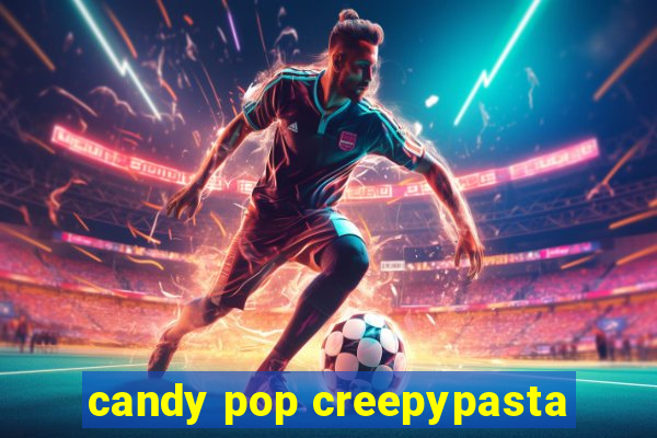 candy pop creepypasta