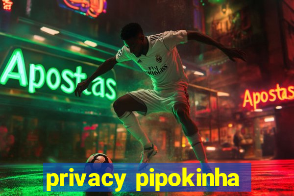 privacy pipokinha