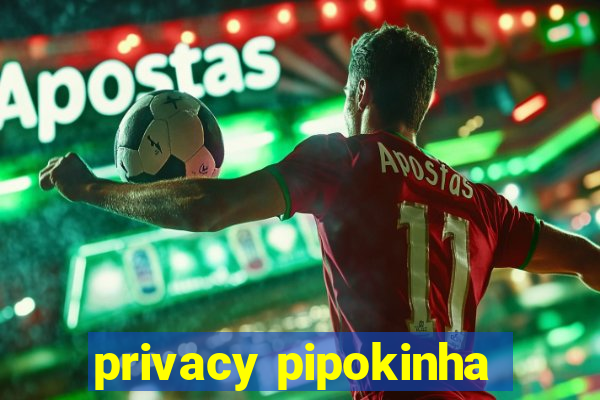 privacy pipokinha