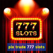 pix trade 777 slots