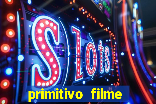 primitivo filme completo dublado mega filmes