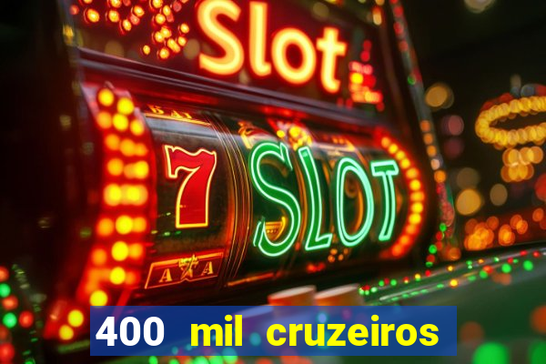 400 mil cruzeiros em reais