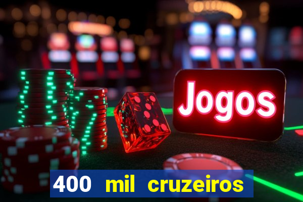 400 mil cruzeiros em reais