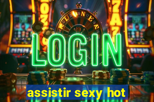 assistir sexy hot
