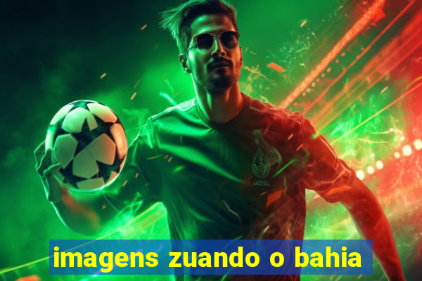 imagens zuando o bahia