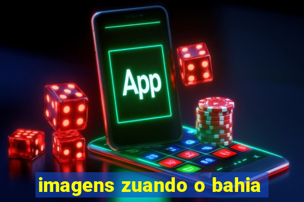 imagens zuando o bahia