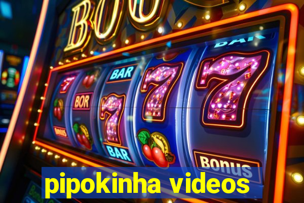 pipokinha videos
