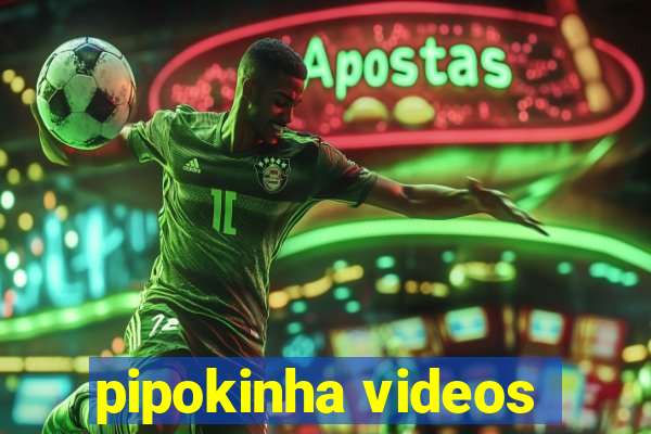 pipokinha videos