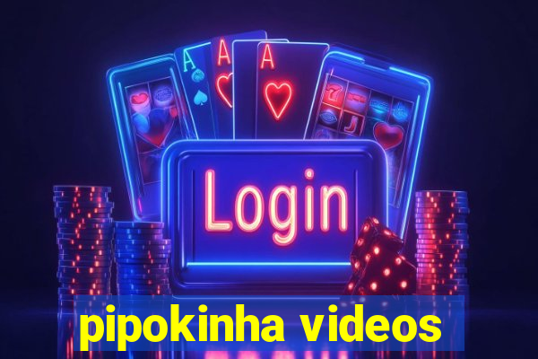 pipokinha videos
