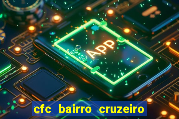 cfc bairro cruzeiro caxias do sul