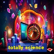 totally science